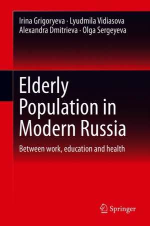 Elderly Population in Modern Russia: Between work, education and health de Irina Grigoryeva