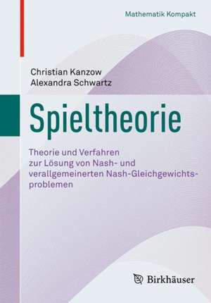 Spieltheorie: Theorie und Verfahren zur Lösung von Nash- und verallgemeinerten Nash-Gleichgewichtsproblemen de Christian Kanzow