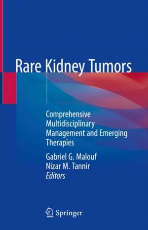 Rare Kidney Tumors: Comprehensive Multidisciplinary Management and Emerging Therapies de Gabriel G. Malouf