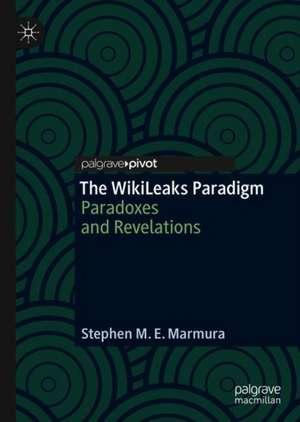 The WikiLeaks Paradigm: Paradoxes and Revelations de Stephen M. E. Marmura