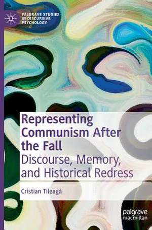 Representing Communism After the Fall: Discourse, Memory, and Historical Redress de Cristian Tileagă