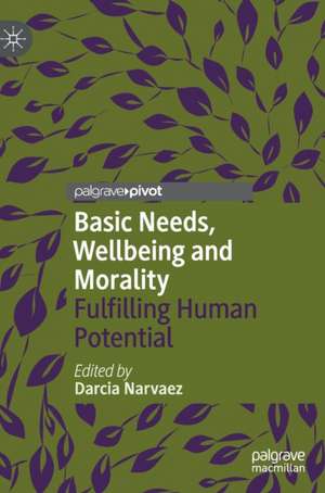 Basic Needs, Wellbeing and Morality: Fulfilling Human Potential de Darcia Narvaez