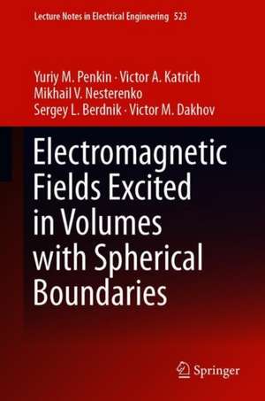 Electromagnetic Fields Excited in Volumes with Spherical Boundaries de Yuriy M. Penkin