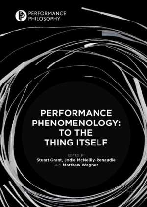 Performance Phenomenology: To The Thing Itself de Stuart Grant