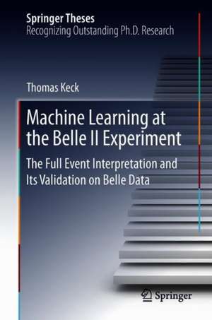 Machine Learning at the Belle II Experiment: The Full Event Interpretation and Its Validation on Belle Data de Thomas Keck