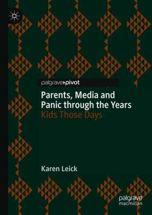 Parents, Media and Panic through the Years: Kids Those Days de Karen Leick