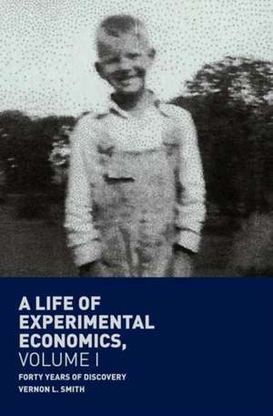 A Life of Experimental Economics, Volume I: Forty Years of Discovery de Vernon L. Smith