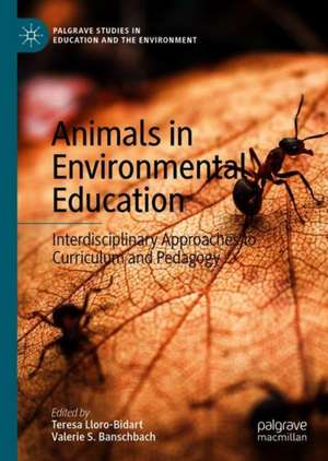 Animals in Environmental Education: Interdisciplinary Approaches to Curriculum and Pedagogy de Teresa Lloro-Bidart