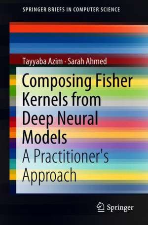 Composing Fisher Kernels from Deep Neural Models: A Practitioner's Approach de Tayyaba Azim