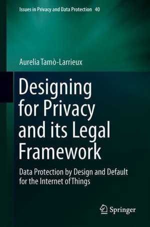 Designing for Privacy and its Legal Framework: Data Protection by Design and Default for the Internet of Things de Aurelia Tamò-Larrieux