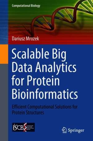 Scalable Big Data Analytics for Protein Bioinformatics: Efficient Computational Solutions for Protein Structures de Dariusz Mrozek