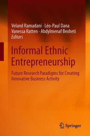 Informal Ethnic Entrepreneurship: Future Research Paradigms for Creating Innovative Business Activity de Veland Ramadani