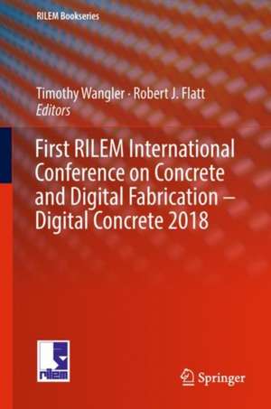 First RILEM International Conference on Concrete and Digital Fabrication – Digital Concrete 2018 de Timothy Wangler