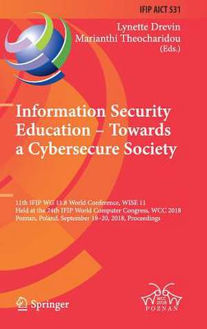 Information Security Education – Towards a Cybersecure Society: 11th IFIP WG 11.8 World Conference, WISE 11, Held at the 24th IFIP World Computer Congress, WCC 2018, Poznan, Poland, September 18–20, 2018, Proceedings de Lynette Drevin