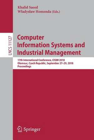 Computer Information Systems and Industrial Management: 17th International Conference, CISIM 2018, Olomouc, Czech Republic, September 27-29, 2018, Proceedings de Khalid Saeed