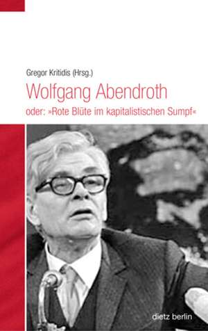 Wolfgang Abendroth oder: "Rote Blüte im kapitalistischen Sumpf" de Gregor Kritidis