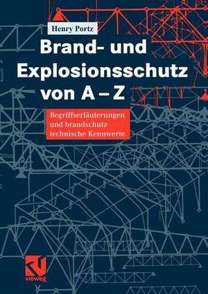 Brand- und Explosionsschutz von A-Z: Begriffserläuterungen und brandschutztechnische Kennwerte de Henry Portz