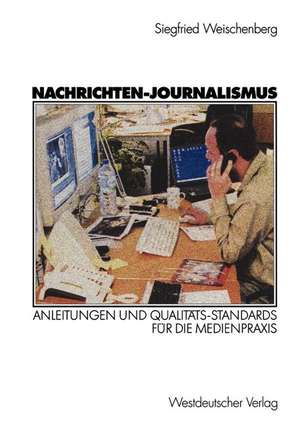 Nachrichten-Journalismus: Anleitungen und Qualitäts-Standards für die Medienpraxis de Siegfried Weischenberg