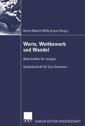 Werte, Wettbewerb und Wandel: Botschaften für morgen — Gedenkschrift für Carl Zimmerer de Horst Albach