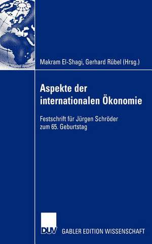 Aspekte der internationalen Ökonomie/Aspects of International Economics: Festschrift für Jürgen Schröder zum 65. Geburtstag/Studies in Honour of Jürgen Schröder on Occasion of his 65th Birthday de Makram El-Shagi