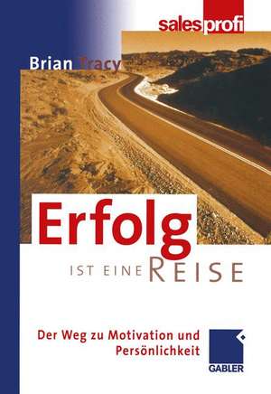 Erfolg ist eine Reise: Der Weg zu Motivation und Persönlichkeit de Brian Tracy