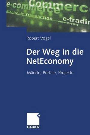 Der Weg in die NetEconomy: Märkte, Portale, Projekte de Robert Vogel