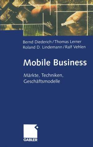 Mobile Business: Märkte, Techniken, Geschäftsmodelle de Bernd Diederich