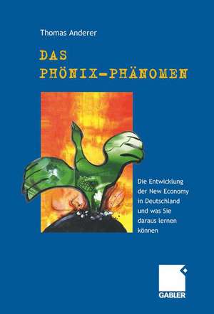 Das Phönix-Phänomen: Die Entwicklung der New Economy in Deutschland und was Sie daraus lernen können de Thomas Anderer