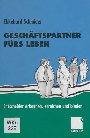 Geschäftspartner fürs Leben: Entscheider erkennen, erreichen und binden de Ekkehard Schmider