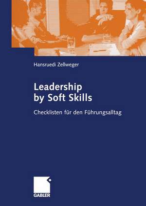 Leadership by Soft Skills: Checklisten für den Führungsalltag de Hansruedi Zellweger