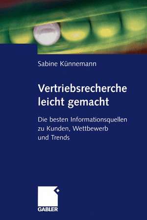 Vertriebsrecherche leicht gemacht: Die besten Informationsquellen zu Kunden, Wettbewerb und Trends de Sabine Künnemann