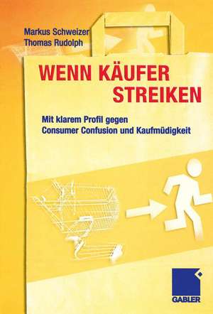 Wenn Käufer streiken: Mit klarem Profil gegen Consumer Confusion und Kaufmüdigkeit de Markus Schweizer