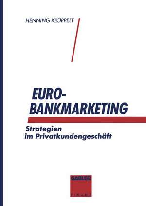 Euro-Bankmarketing: Strategien im Privatkundengeschäft de Henning Klöppelt