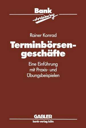 Terminbörsengeschäfte: Eine Einführung mit Praxis- und Übungsbeispielen de Rainer Konrad