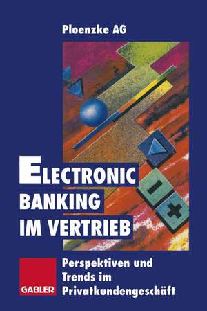 Electronic Banking im Vertrieb: Perspektiven und Trends im Privatkundengeschäft de Ploenzke AG (Hrsg.)