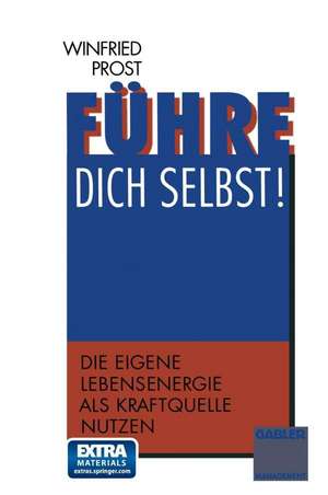 Führe dich selbst!: Die eigene Lebensenergie als Kraftquelle nutzen de Winfried Prost