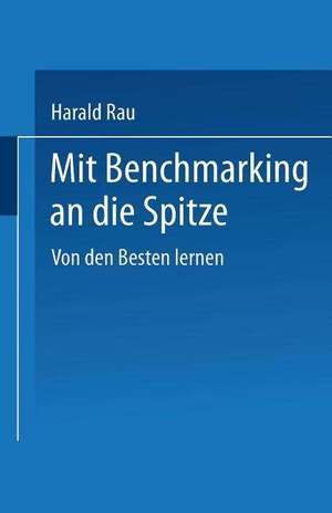 Mit Benchmarking an die Spitze: Von den Besten lernen de Harald Rau