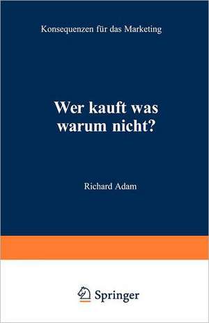 Wer kauft was warum nicht?: Konsequenzen für das Marketing de Richard Adam