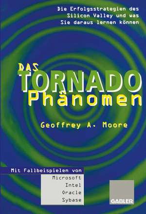 Das Tornado-Phänomen: Die Erfolgsstrategien des Silicon Valley und was Sie daraus lernen können de Geoffrey A. Moore