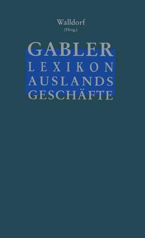 Gabler Lexikon Auslands Geschäfte: Erfolgreich auf internationalen Märkten: Außenhandel und Kooperation Marktforschung und Marketing Finanzierung und Sicherung de Georg Walldorf