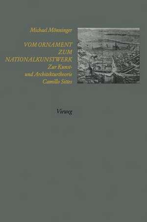 Vom Ornament zum Nationalkunstwerk: Zur Kunst- und Architekturtheorie Camillo Sittes de Michael Mönninger