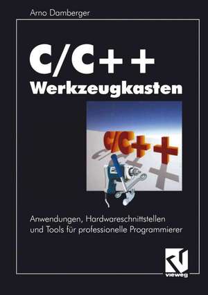 C/C++ Werkzeugkasten: Anwendungen, Hardwareschnittstellen und Tools für professionelle Programmierer de Arno Damberger