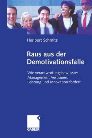 Raus aus der Demotivationsfalle: Wie verantwortungsbewusstes Management Vertrauen, Leistung und Innovation fördert de Heribert Schmitz