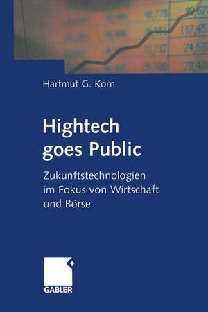 Hightech goes Public: Zukunftstechnologien im Fokus von Wirtschaft und Börse de Hartmut G. Korn