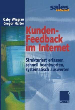 Kunden-Feedback im Internet: Strukturiert erfassen, schnell beantworten, systematisch auswerten de Gaby Wiegran