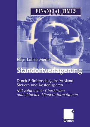 Standortverlagerung: Durch Brückenschlag ins Ausland Steuern und Kosten sparen Mit zahlreichen Checklisten und aktuellen Länderinformationen de Hans-Lothar Merten