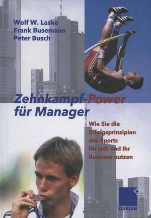 Zehnkampf-Power für Manager: Wie Sie die Erfolgsprinzipien des Sports für sich und lhr Business nutzen de Wolf Lasko