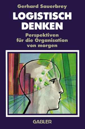 Logistisch Denken: Perspektiven für die Organisation von morgen de Gerhard Sauerbrey