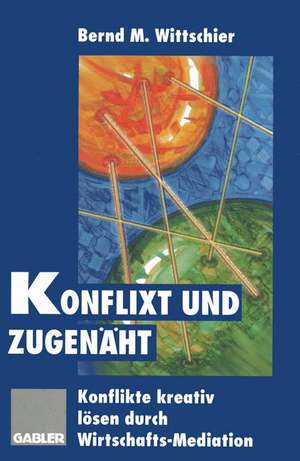 Konflixt und zugenäht: Konflikte kreativ lösen durch Wirtschafts-Mediation de Bernd M. Wittschier