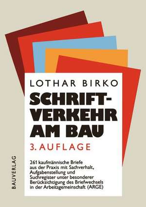 Schriftverkehr am Bau: 261 kaufmännische Briefe aus der Baupraxis mit Sachverhalt, Aufgabenstellung und Suchregister unter besonderer Berücksichtigung des Briefwechsels in der Arbeitsgemeinschaft (ARGE) de Lothar Birko